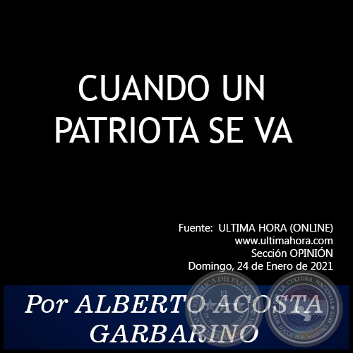 CUANDO UN PATRIOTA SE VA - Por ALBERTO ACOSTA GARBARINO - Domingo, 24 de Enero de 2021